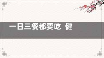 一日三餐都要吃  健康晚餐的四大讲究(一日三餐都要吃英语)